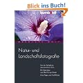 Natur- und Landschaftsfotografie: Von der Aufnahme zum perfekten Foto. Mit Workshop zum Nachfotografieren. Viele Tipps und Profi-Tricks