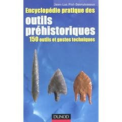 Encyclop�die pratique des Outils pr�historiques - 150 outils et gestes techniques