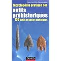 Encyclop�die pratique des Outils pr�historiques - 150 outils et gestes techniques