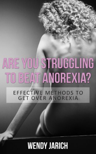 Are You Struggling To Beat Anorexia?: Effective Methods To Get Over Anorexia