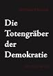 Die Totengr�ber der Demokratie: Ein Wut-Buch