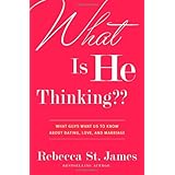 What Is He Thinking: What Guys Want Us to Know About Dating, Love, and Marriage
