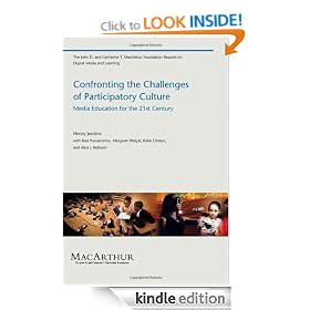 Confronting the Challenges of Participatory Culture: Media Education for the 21st Century (The John D. and Catherine T. MacArthur Foundation Reports on Digital Media and Learning)