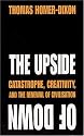 The Upside of Down: Catastrophe, Creativity and the Renewal of Civilisation