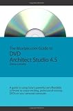The Muvipix.Com Guide To Dvd Architect Studio 4.5: A Guide To Using Sony s Powerful Yet Affordable DVD Authoring Software (Volume 1)