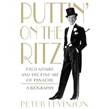 Puttin' On the Ritz: Fred Astaire and the Fine Art of Panache, A Biography