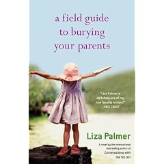 A Field Guide to Burying Your Parents by Liza Palmer