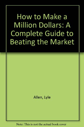 how to make a million dollars a complete guide to beating the market