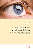Die Zukunft der Arbeitsvermittlung: unter Betrachtung privatrechtlicher Transfergesellschaften