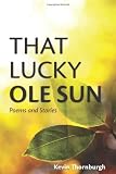 That Lucky Ole Sun: Poems and Stories