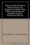 The nature of probation practice today : an empirical analysis of the skills, knowledge and qualities used by probation officers : a report commissioned and funded by the Home Office Research and Plan