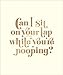 Can I Sit on Your Lap While You're Pooping?: Actual Quotes from an Actual Toddler to Her Actual Dad