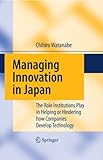 Managing innovation in Japan : the role institutions play in helping or hindering how companies develop technology