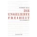 Die ungeliebte Freiheit. Ein Lagebericht