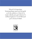 Manuel de therapeutique homoeopathique, pour servir de guide au lit des malades et a l\'etude de la matiere medicale pure; par le docteur C. de Boenninghausen. ... Tr. de l\'allemand par le docteur D. Roth