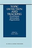 Topic Detection and Tracking: Event-based Information Organization (The Kluwer International Series on Information Retrieval, Volume 12) (The Information Retrieval Series)