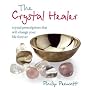 The Crystal Healer: Crystal Prescriptions That Will Change Your Life Forever