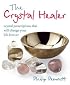 The Crystal Healer: Crystal Prescriptions That Will Change Your Life Forever