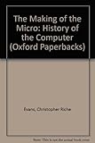 The making of the micro : a history of the computer