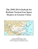 The 2009-2014 Outlook for Radiant Natural Gas Space Heaters in Greater China