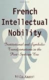 French Intellectual Nobility: Institutional and Symbolic Transformations in the Post-Sartrian Era (S U N Y Series in the Sociology of Culture)