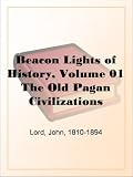 Beacon Lights of History, Volume 01 The Old Pagan Civilizations