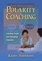 Polarity Coaching: Coaching People & Managing Polarities Polarity Coaching: Coaching People & Managing Polarities