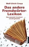 Das andere Fremdw&ouml;rter-Lexikon: Das passende Fremdwort schnell gefunden - Wolf-Ulrich Cropp
