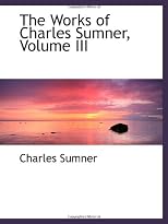 The Works of Charles Sumner, Volume III