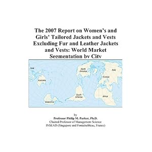 The 2007 Report on Womens and Girls Tailored Jackets and Vests Excluding Fur and Leather Jackets and Vests: World Market Segmentation by City (Paperback)