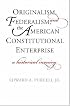 Originalism, Federalism, and the American Constitutional Enterprise: A Historical Inquiry