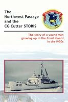 The Historic Northwest Passage and the CGC STORIS: The story of a young man growing up in the Coast Guard in the 1950s