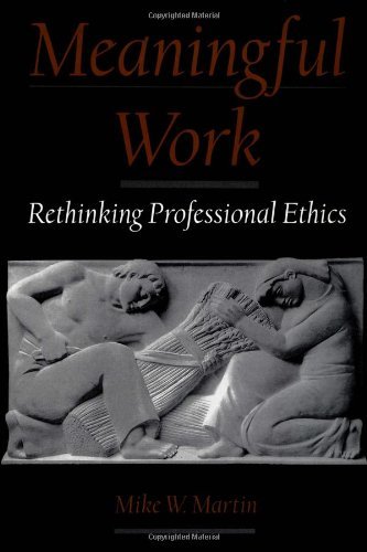 Meaningful Work: Rethinking Professional Ethics (Practical and Professional Ethics)