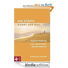 Der K�rper kennt den Weg: Trauma-Heilung und pers�nliche Transformation