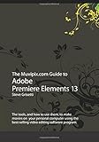 The Muvipix.com Guide to Adobe Premiere Elements 13: The tools, and how to use them, to make movies on your personal computer using the best-selling video editing software program.