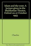 Islam and the west : a lecture given in the Sheldonian Theatre, Oxford on 27 October 1993