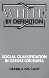 White By Definition: Social Classification in Creole Louisiana