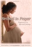Birthed in Prayer: Pregnancy as a Spiritual Journey
