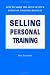 Selling Personal Training : How To Make the Most of Your Personal Training Business