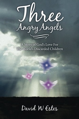 Three Angry Angels: A Story of God's Love For The World's Discarded Children
