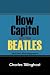 <STRONG>How</STRONG> <STRONG>Capitol</STRONG> <STRONG>Got</STRONG> <STRONG>the</STRONG> <STRONG>Beatles:</STRONG> <STRONG>And</STRONG> <STRONG>Then</STRONG> <STRONG>What</STRONG> <STRONG>Happened</STRONG>