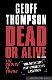 Dead Or Alive - The Choice Is Yours: The Definitive Self-Protection Handbook (Martial Arts)