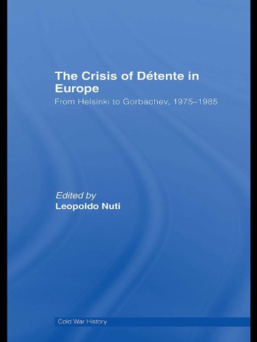 The Crisis of Détente in Europe: From Helsinki to Gorbachev 1975-1985 (Cold War History)