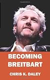 Becoming Breitbart: The Impact of a New Media Revolutionary
