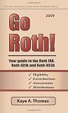 Go Roth! 2009: Your Guide To The Roth Ira, Roth 401K And Roth 403B