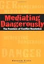 Mediating Dangerously: The Frontiers of Conflict Resolution