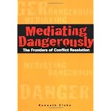 Mediating Dangerously: The Frontiers of Conflict Resolutionvon "Ken Cloke"