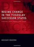 Regime Change in the Yugoslav Successor States: Divergent Paths toward a New Europe (Democratic Transition and Consolidation)