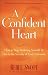 A Confident Heart: How to Stop Doubting Yourself and Live in the Security of God&rsquo;s Promises