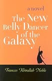 The New Belly Dancer of the Galaxy: A Novel (Arab American Writing)